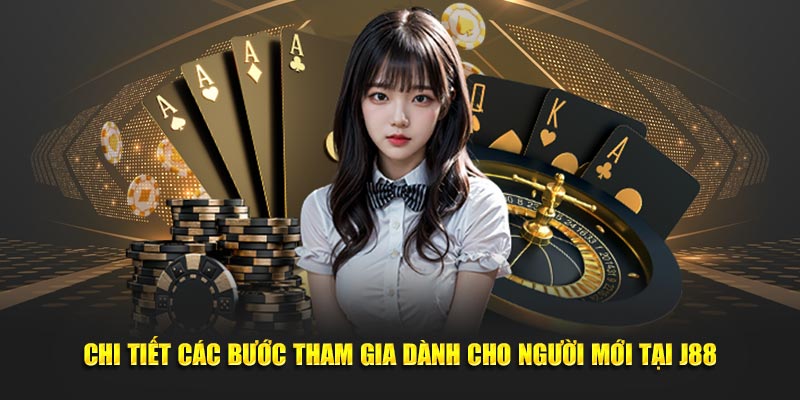 Chi tiết các bước tham gia dành cho người mới tại J88