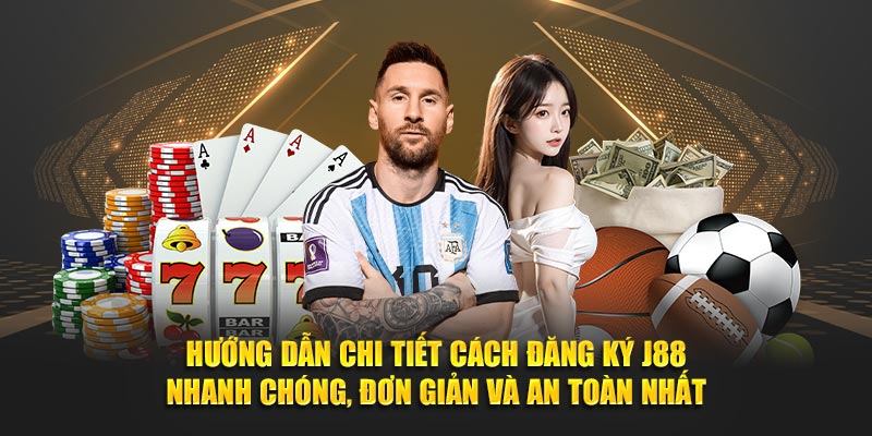 Hướng Dẫn Chi Tiết Cách Đăng Ký J88 Nhanh Chóng, Đơn Giản Và An Toàn Nhất