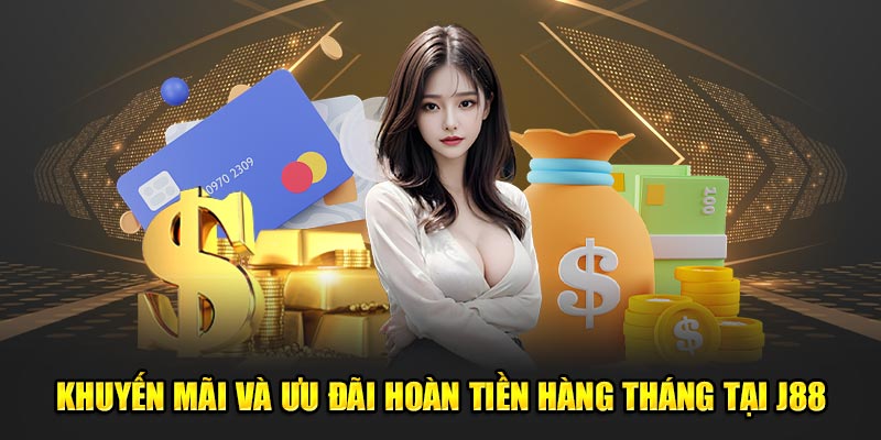 Khuyến mãi và ưu đãi hoàn tiền hàng tháng tại J88