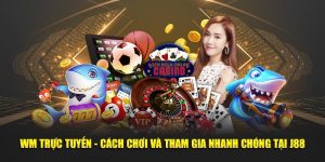 WM Trực Tuyến - Cách Chơi Và Tham Gia Nhanh Chóng Tại J88