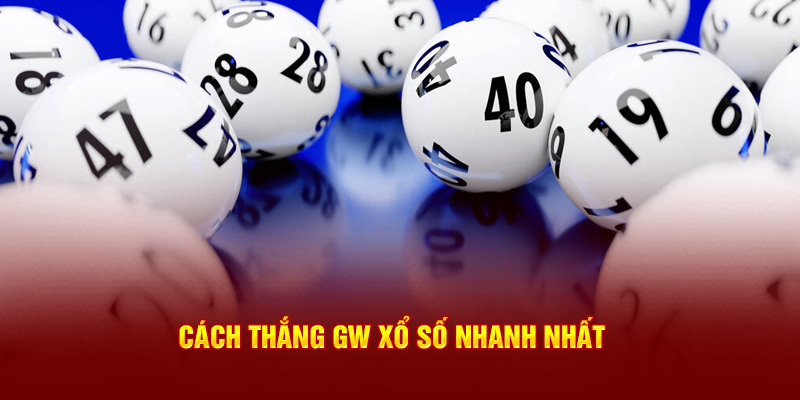 Cách thắng GW xổ số nhanh nhất