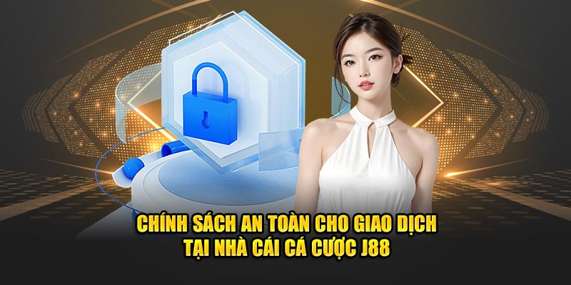 Chính sách an toàn cho giao dịch tại nhà cái cá cược J88