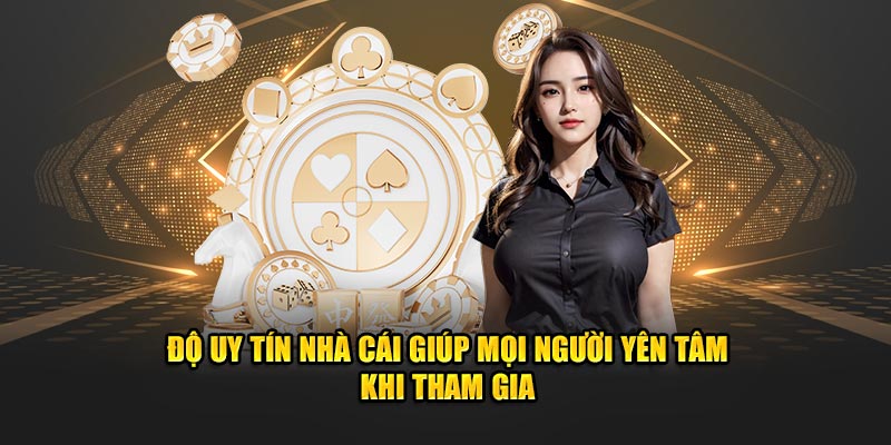 Độ uy tín nhà cái giúp mọi người yên tâm khi tham gia