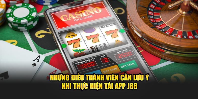 Những điều thành viên cần lưu ý khi thực hiện tải app J88