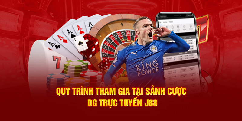 Quy trình tham gia tại sảnh cược DG trực tuyến J88