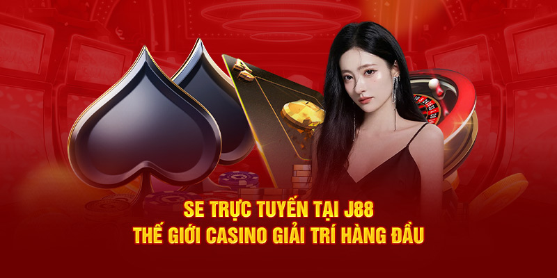 SE Trực Tuyến Tại J88 - Thế Giới Casino Giải Trí Hàng Đầu