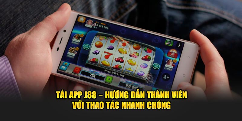 Tải App J88 – Hướng Dẫn Thành Viên Với Thao Tác Nhanh Chóng