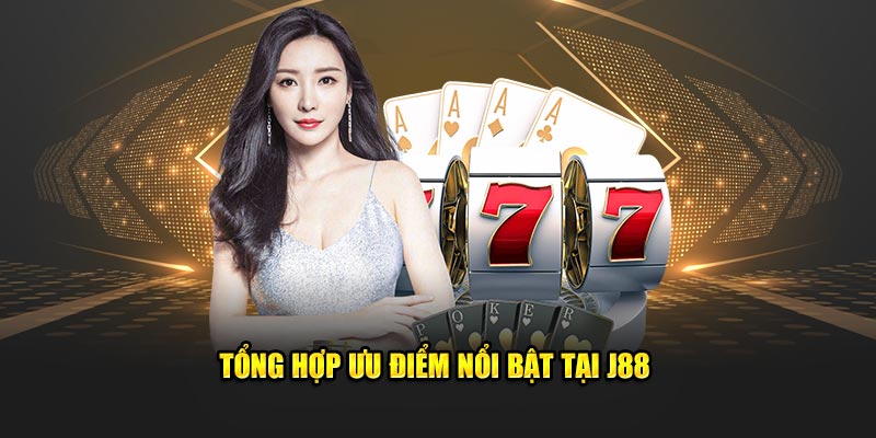 Tổng hợp ưu điểm nổi bật tại J88 thu hút thành viên mới